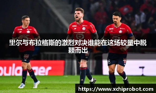 里尔与布拉格斯的激烈对决谁能在这场较量中脱颖而出