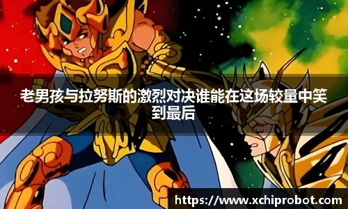 老男孩与拉努斯的激烈对决谁能在这场较量中笑到最后