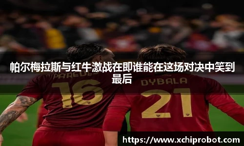 帕尔梅拉斯与红牛激战在即谁能在这场对决中笑到最后
