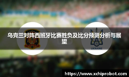 乌克兰对阵西班牙比赛胜负及比分预测分析与展望